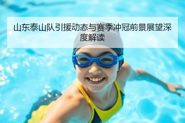 山东泰山队引援动态与赛季冲冠前景展望深度解读